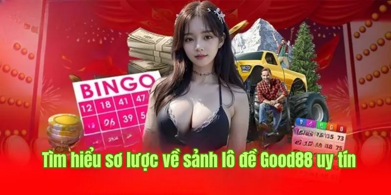 Tìm hiểu sơ lược về sảnh lô đề Good88 uy tín