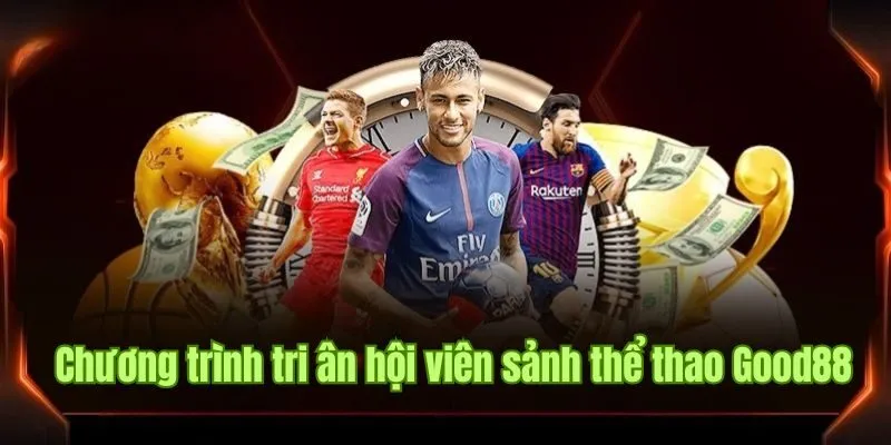 Top các chương trình tri ân hội viên của sảnh thể thao tại Good88