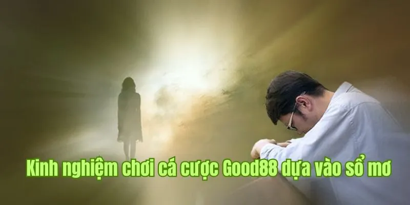 Nằm Mơ Thấy Người Chết - Thông Điệp Tốt Đẹp Tại Nhà Cái Good88 3 Tổng hợp kinh nghiệm chơi cá cược Good88 dựa vào sổ mơ